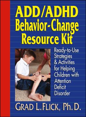 Add / ADHD Behavior-Change Resource Kit: Ready-To-Use Strategies and Activities for Helping Children with Attention Deficit Disorder - Flick, Grad L