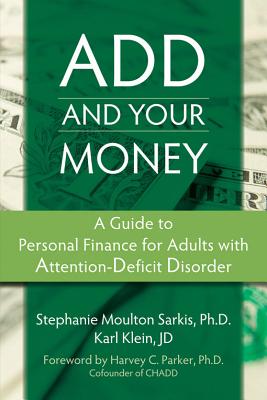 ADD and Your Money: A Guide to Personal Finance for Adults with Attention-Deficit Disorder - Sarkis, Stephanie M, and Klein, Karl