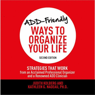 Add-Friendly Ways to Organize Your Life Second Edition: Strategies That Work from an Acclaimed Professional Organizer and a Renowned Add Clinician