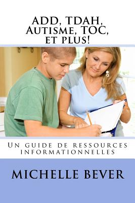 Add, Tdah, Autisme, Toc, Et Plus!: Un Guide de Ressources Informationnelles - Bever, Michelle J