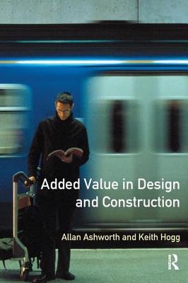 Added Value in Design and Construction - Ashworth, Allan, and Hogg, Keith