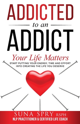 Addicted to an Addict: Your Life Matters Too - Spry, Suna