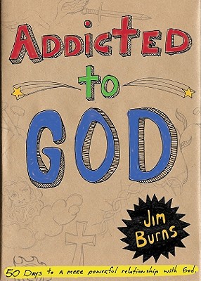 Addicted to God: 50 Days to a More Powerful Relationship with God - Burns, Jim