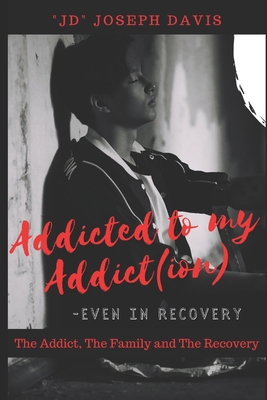 Addicted to my Addict(ion): The Addict, The Family and The Recovery - Davis, Joseph