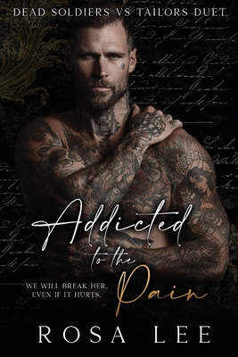 Addicted to the Pain: A Dark Enemies to Lovers Romance - Lee, Rosa