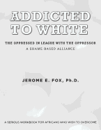Addicted to White The Oppressed in League with the Oppressor: A Shame-Based Alliance