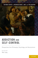 Addiction and Self-Control: Perspectives from Philosophy, Psychology, and Neuroscience