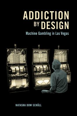 Addiction by Design: Machine Gambling in Las Vegas - Schll, Natasha Dow