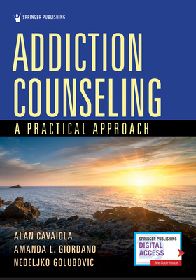 Addiction Counseling: A Practical Approach - Cavaiola, Alan, PhD, Lpc, and Giordano, Amanda L, PhD, Lpc, and Golubovic, Nedeljko, PhD