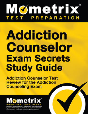 Addiction Counselor Exam Secrets Study Guide: Addiction Counselor Test Review for the Addiction Counseling Exam - Mometrix Counselor Certification Test Team (Editor)