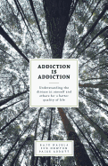 Addiction Is Addiction: Understanding the Disease in Oneself and Others for a Better Quality of Life