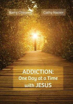 Addiction: One Day at a Time with JESUS - Chesney, Barry, and Napier, Cathy