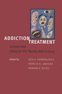 Addiction Treatment: Science and Policy for the Twenty-First Century - Henningfield, Jack E, Dr. (Editor), and Santora, Patricia B, Dr. (Editor), and Bickel, Warren K, Dr. (Editor)