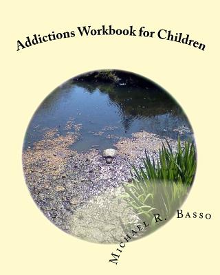 Addictions Workbook for Children: for parents and teachers too - Scarfone, Dorothy (Editor), and Basso, Michael R