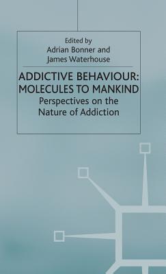 Addictive Behaviour: Molecules to Mankind: Perspectives on the Nature of Addiction - Bonner, Adrian (Editor), and Waterhouse, James (Editor)