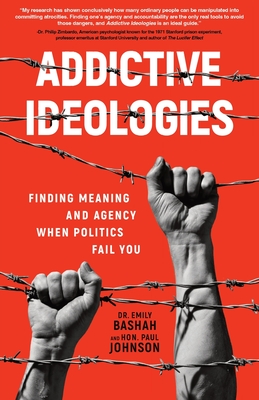 Addictive Ideologies: Finding Meaning and Agency When Politics Fail You - Bashah, Emily, Dr., and Johnson, Paul, Hon.