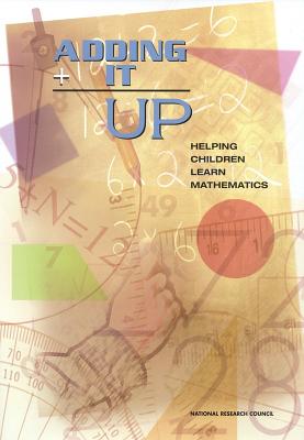 Adding It Up: Helping Children Learn Mathematics - National Research Council, and Division of Behavioral and Social Sciences and Education, and Center for Education