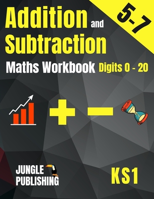 Addition and Subtraction Maths Workbook for 5-7 Year Olds: Adding and Subtracting Practice Book for Digits to 20 KS1 Maths: Year 1 and Year 2 - P2/P3 Grade K and Grade 1 Math Drills for Ages 5, 6 and 7 - Publishing U K, Jungle, and Publishing U S, Jungle