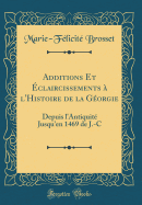 Additions Et ?Claircissements ? L'Histoire de la G?orgie: Depuis L'Antiquit? Jusqu'en 1469 de J.-C (Classic Reprint)