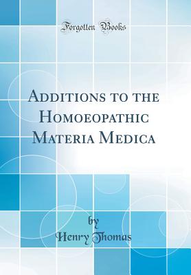 Additions to the Homoeopathic Materia Medica (Classic Reprint) - Thomas, Henry