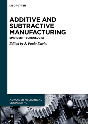 Additive and Subtractive Manufacturing: Emergent Technologies - Davim, J. Paulo (Editor)
