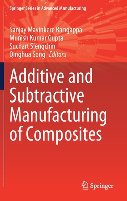 Additive and Subtractive Manufacturing of Composites - Mavinkere Rangappa, Sanjay (Editor), and Gupta, Munish Kumar (Editor), and Siengchin, Suchart (Editor)