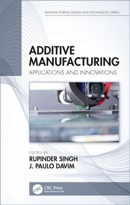 Additive Manufacturing: Applications and Innovations - Singh, Rupinder (Editor), and Davim, J Paulo (Editor)