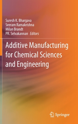 Additive Manufacturing for Chemical Sciences and Engineering - Bhargava, Suresh K. (Editor), and Ramakrishna, Seeram (Editor), and Brandt, Milan (Editor)