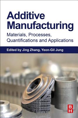 Additive Manufacturing: Materials, Processes, Quantifications and Applications - Zhang, Jing (Editor), and Jung, Yeon-Gil (Editor)