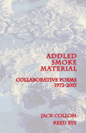 Addled Smoke Material: Collaborative Poems 1972-2017