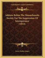 Address Before The Massachusetts Society For The Suppression Of Intemperance (1833)