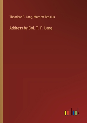 Address by Col. T. F. Lang - Lang, Theodore F, and Brosius, Marriott