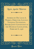 Address by Dr. Louis A. Warren, Director, Lincoln National Foundation, Before Joint Convention of the Michigan Legislature, February 8, 1956 (Classic Reprint)