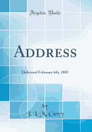 Address: Delivered February 6th, 1885 (Classic Reprint)