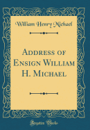 Address of Ensign William H. Michael (Classic Reprint)