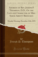 Address of REV. Joseph P. Thompson, D.D., on the Life and Character of Mrs. Sarah Abbott Bridgman: Monday Morning, December 12th, 1870 (Classic Reprint)