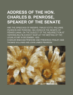 Address of the Hon. Charles B. Penrose, Speaker of the Senate; And the Speeches of Messrs. Fraley (City), Williams, Pearson and Penrose, Delivered in the Senate of Pennsylvania, on the Subject of the Insurrection at Harrisburg [Buckshot War] at the...