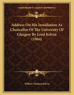 Address on His Installation as Chancellor of the University of Glasgow by Lord Kelvin (1904)