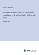 Address to the Inhabitants of the Colonies, established in New South Wales And Norfolk Island: in large print