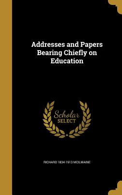 Addresses and Papers Bearing Chiefly on Education - McIlwaine, Richard 1834-1913