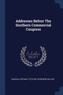Addresses Before The Southern Commercial Congress