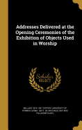 Addresses Delivered at the Opening Ceremonies of the Exhibition of Objects Used in Worship