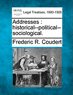 Addresses: Historical--Political--Sociological. - Coudert, Frederic R