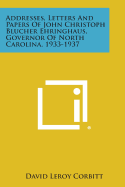 Addresses, Letters and Papers of John Christoph Blucher Ehringhaus, Governor of North Carolina, 1933-1937 - Corbitt, David Leroy