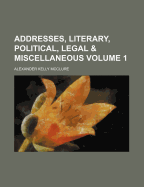 Addresses, Literary, Political, Legal & Miscellaneous Volume 1