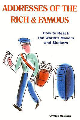 Addresses of the Rich & Famous: How to Reach the World's Movers and Shakers - Mattison, Cynthia