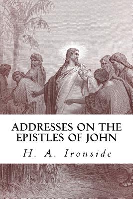 Addresses on the Epistles of John - Ironside, H a, and Publications, Crossreach (Prepared for publication by)