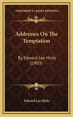 Addresses on the Temptation: By Edward Lee Hicks (1903) - Hicks, Edward Lee