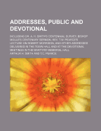 Addresses, Public and Devotional; Including Dr. A. H. Smith's Centennial Survey, Bishop Moule's Centenary Sermon, REV. T.W. Pearce's Lecture on Robert Morrison, and Other Addresses Delivered in the Town Hall and at the Devotional Meetings in the...
