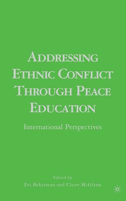 Addressing Ethnic Conflict Through Peace Education: International Perspectives - Bekerman, Z (Editor), and McGlynn, C (Editor)